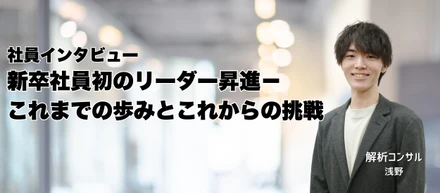 新卒社員初のリーダー昇進！これまでの歩みと、これからの挑戦