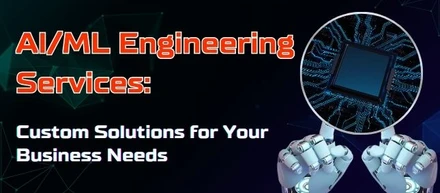 AI ML Engineering Services: Custom AI/ML solutions for Your Business Needs