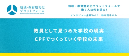 【インタビュー企画Vol.1】教員として見つめた学校の現実、CPFでつくっていく学校の未来