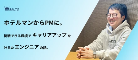 ホテルマンからPMに。挑戦できる環境でキャリアアップが叶ったエンジニアにインタビュー！