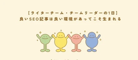 【ライターチーム・チームリーダーの1日】｜良いSEO記事は良い環境があってこそ生まれる