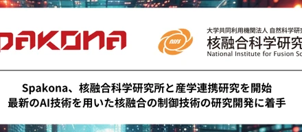 Spakona、核融合科学研究所と産学連携研究を開始　〜最新のAI技術を用いた核融合の制御技術の研究開発に着手〜
