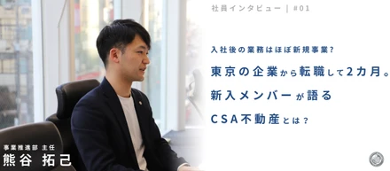 社員インタビュー#01 | 入社後の業務はほぼ新規事業？東京の企業から転職して2カ月。新入メンバーが語るCSA不動産とは？