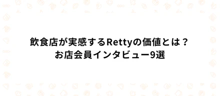 飲食店が実感するRettyの価値とは？お店会員インタビュー9選