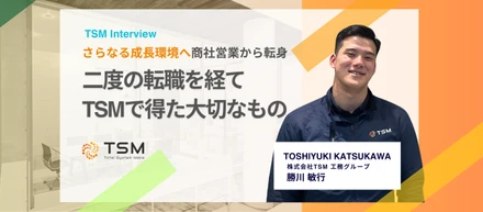 「お客様からの感謝の言葉がやっぱり1番嬉しいです」二度の転職を経験し、TSMで得た大切なものとは