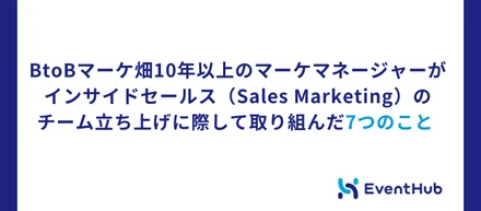 BtoBマーケ畑10年以上のマーケマネージャーがインサイドセールス（Sales Marketing）のチーム立ち上げに際して取り組んだ7つのこと