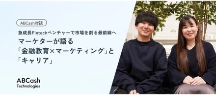 【ABCash対談】急成長Fintechベンチャーで市場を創る最前線へ。マーケターが語る「金融教育×マーケティング」と「キャリア」