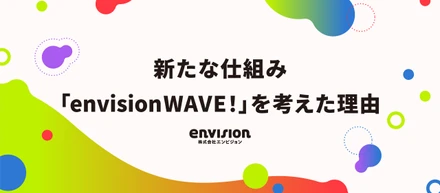 新たな仕組み「envision WAVE！」を考えた理由