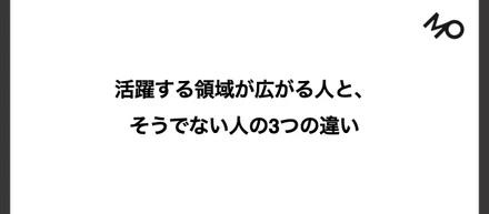 活躍する領域が広がる人と、そうでない人の3つの違い