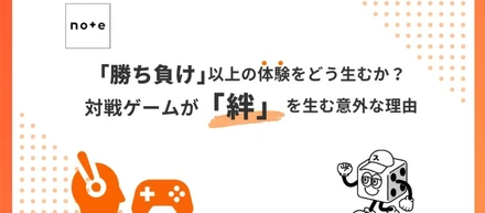 「勝ち負け」以上の体験をどう生むか？対戦ゲームが「絆」を生む意外な理由