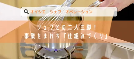 【Story #07】シェフとの二人三脚！事業をまわす「仕組みづくり」
