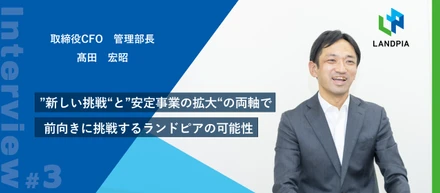 【CFOインタビュー】"新しい挑戦" と "安定事業の拡大" の両軸で、全員が前向きに挑戦していけるランドピアの可能性