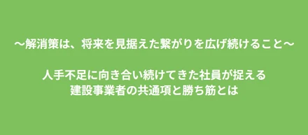 人手不足に向き合い続けてきた社員が捉える建設事業者の共通項と勝ち筋とは