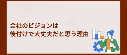 会社のビジョンは後付けで大丈夫だと思う理由