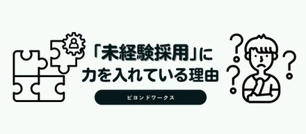 未経験だからこそ伸びる！私たちが経験より「可能性」を重視する理由