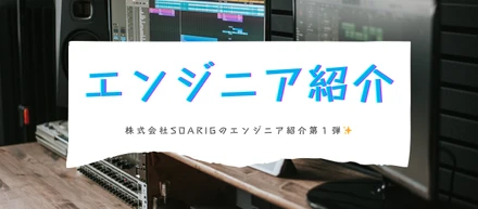 株式会社SOARIG 『エンジニア社員』紹介第１弾✨