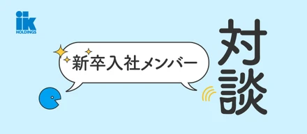 【新卒入社4年目メンバー座談会】トライ＆エラーを大切にする会社だからこそ、早期に成長できる環境が魅力
