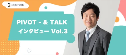 PIVOT - & TALK インタビュー Vol.3：医療DXとビジネスの未来