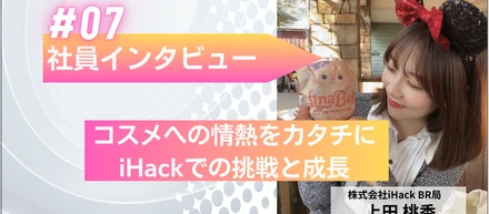 コスメへの情熱を形に──iHackへのキャリアチェンジと成長