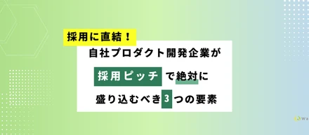 採用に直結！自社プロダクト開発企業が採用ピッチで絶対に盛り込むべき3つの要素