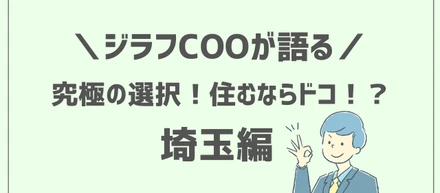 【ジラフ COOが語る】究極の選択！住むならドコ！？ ～埼玉編〜