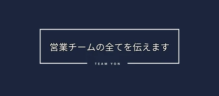 営業チームの全てを伝えます