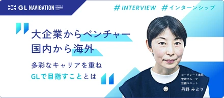 大企業からベンチャー、国内から海外、育児と、多彩なキャリアを重ねてきた丹野さんがGLで目指すこととは。