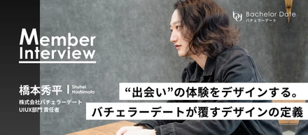 “出会い”という体験そのものをデザインする──デザイナー橋本が語る、バチェラーデートで働く醍醐味とは