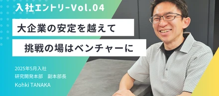 【入社エントリーVol.04】大企業の安定を越えて挑戦の場はベンチャーに