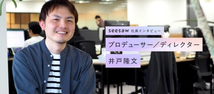 SEESAWで挑む「何をつくるか」からのプロデュース／SEESAW 社員インタビュー