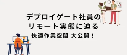 デプロイゲート社員のリモート実態に迫る、快適作業空間大公開！