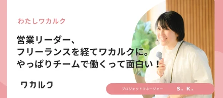 営業リーダー、フリーランスを経てワカルクに。やっぱりチームで働くって面白い！