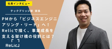 PMから「ビジネスエンジニアリング・リード」へ！Relicで描く、事業成長を支える架け橋の役割とは？