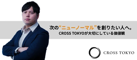 “ニューノーマル”を創りたい人へ。CROSS TOKYOが大切にしている価値観。