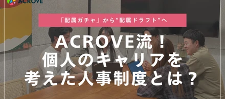 「配属ガチャ」から“配属ドラフト”へーACROVE流個人のキャリアを考えた人事制度のご紹介