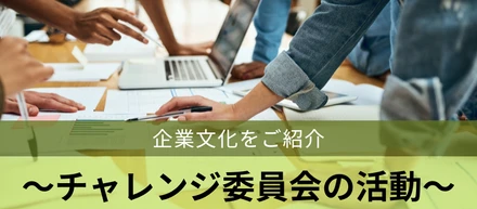 企業文化をご紹介～チャレンジ委員会の活動～
