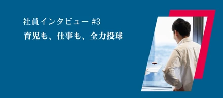 社員インタビュー#3　育児も、仕事も、全力投球