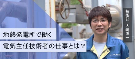 電気を安全に届けるために ～地熱発電所で働く電気主任技術者の仕事とは？～