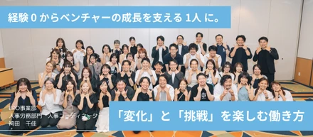 経験 0 からベンチャーの成長を支える 1人 に。「変化」と「挑戦」を楽しむ働き方