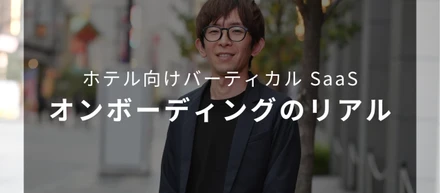 オンボーディングってどうやるの？お客様と会話しながら適切な運用と導入ステップを考える、バーティカル SaaS ならではの一味違う楽しさとは