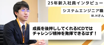 【25新卒インタビュー】成長を後押ししてくれるICDではチャレンジ精神を発揮できるはず！