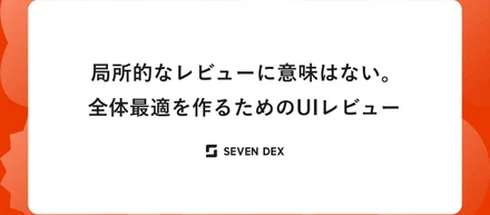 局所的なレビューに意味はない。全体最適を作るためのUIレビュー
