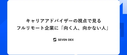 キャリアアドバイザーの視点で見るフルリモート企業に「向く人、向かない人」