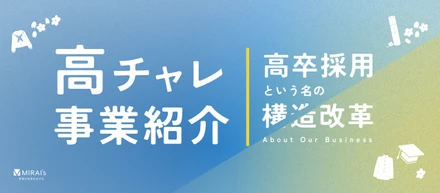 【サービス紹介】労働力減少時代、企業の「採用力」を再構築する一手。「高チャレ」で実現する、高卒採用という名の構造改革