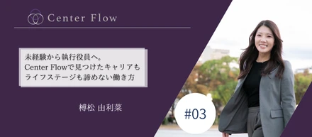 未経験から執行役員へ。Center Flowで見つけたキャリアもライフステージも諦めない働き方