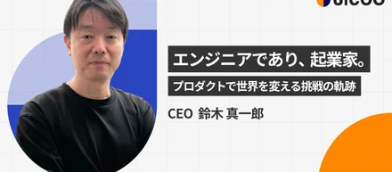 【インタビュー】 エンジニアであり、起業家。プロダクトで世界を変える挑戦の軌跡