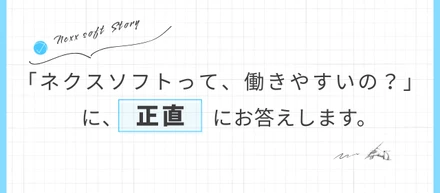 「ネクスソフトって、働きやすいの？」に、正直にお答えします。