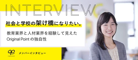 社会と学校の架け橋になりたい。教育業界と人材業界を経験して見えたOriginal Pointの独自性