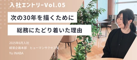 【入社エントリーVol.05】次の30年を描くために。総務にたどり着いた理由