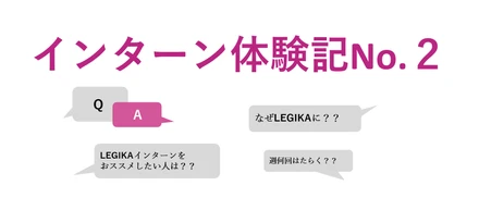 【インターン体験記】No.2 学生インターンに聞いた－所属部署は？週何回はたらく？なぜLEGIKAに？Q＆A方式でまとめてみた！